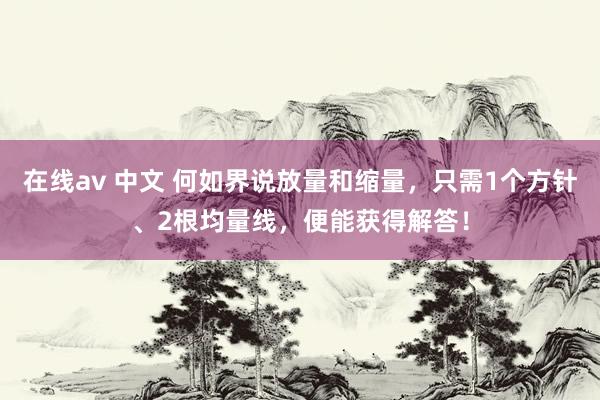 在线av 中文 何如界说放量和缩量，只需1个方针、2根均量线，便能获得解答！