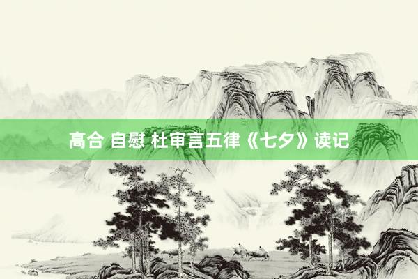 高合 自慰 杜审言五律《七夕》读记