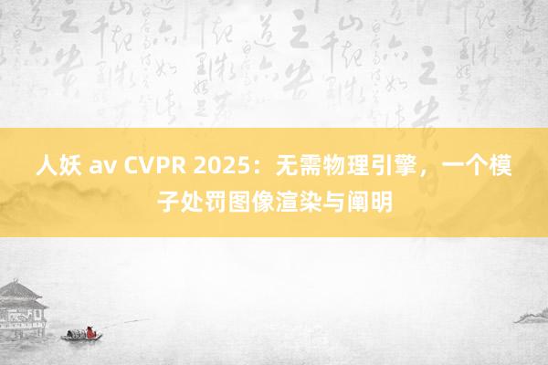 人妖 av CVPR 2025：无需物理引擎，一个模子处罚图像渲染与阐明